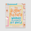Tate Publishing - The Bigger Picture Women Who Changed the Art World Image 1